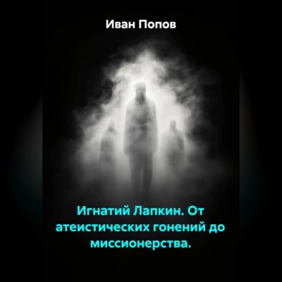 Игнатий Лапкин. От атеистических гонений до миссионерства