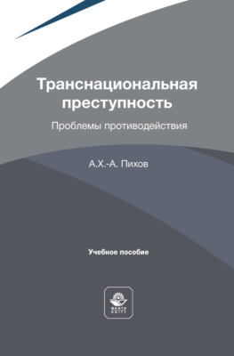 Транснациональная преступность. Проблемы противодействия. Учебное пособие для студентов вузов, обучающихся по направлению подготовки «Юриспруденция»