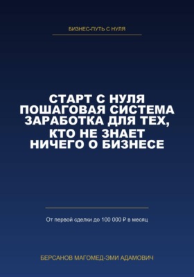 СТАРТ С НУЛЯ. Пошаговая система заработка для тех, кто не знает ничего о бизнесе.