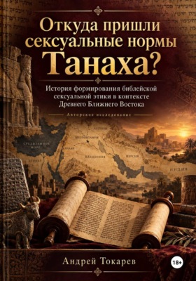 Откуда пришли сексуальные нормы Танаха? История формирования библейской сексуальной этики в контексте Древнего Ближнего Востока Авторское исследование