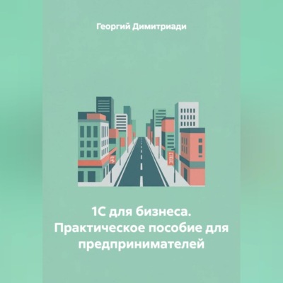 1С для бизнеса. Практическое пособие для предпринимателей