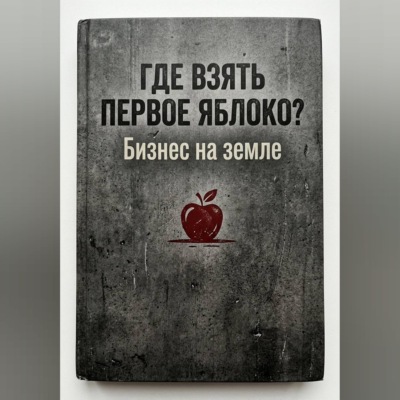 Где взять первое яблоко? Бизнес на земле: от смены на заводе до собственного дела