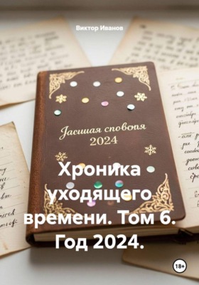 Хроника уходящего времени. Том 6. Год 2024