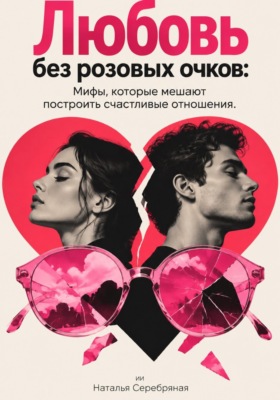 Любовь без розовых очков: Мифы, которые мешают построить счастливые отношения