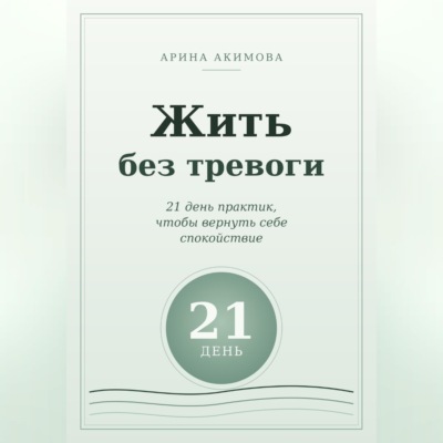 Жить без тревоги. 21 день практик, чтобы вернуть себе спокойствие