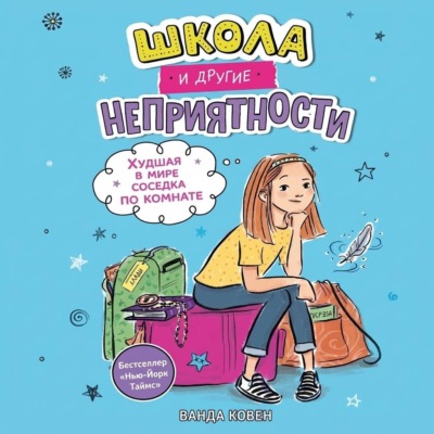 Школа и другие неприятности. Худшая в мире соседка по комнате