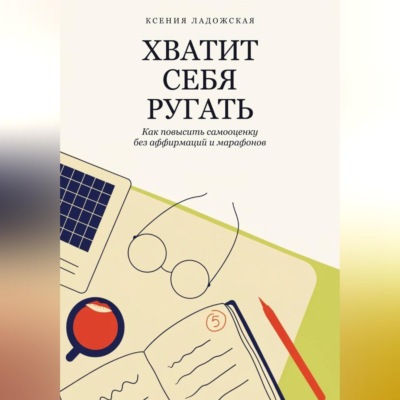 Хватит себя ругать. Как повысить самооценку без аффирмаций и марафонов