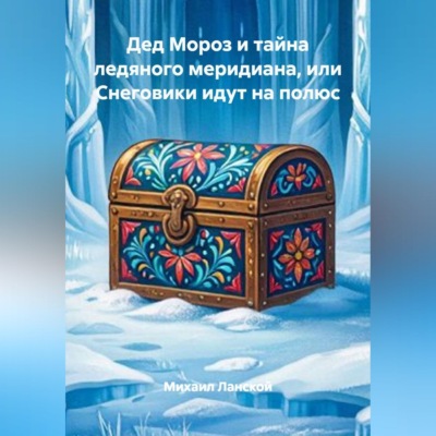 Дед Мороз и тайна ледяного меридиана, или Снеговики идут на полюс