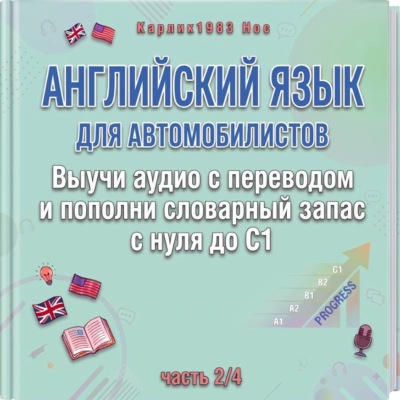 Английский язык для автомобилистов. Выучи аудио с переводом и пополни словарный запас с нуля до C1 (часть 2/4)