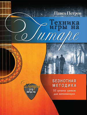 Техника игры на гитаре. Безнотная методика. 10 лучших уроков для начинающих