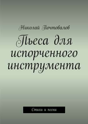 Пьеса для испорченного инструмента… Стихи и песни