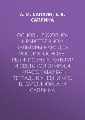 Основы духовно-нравственной культуры народов России. Основы религиозных культур и светской этики. 4 класс. Рабочая тетрадь к учебнику Е. В. Саплиной, А. И Саплина