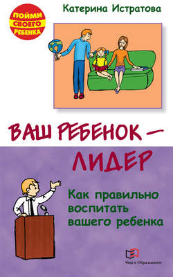 Ваш ребенок – лидер. Как правильно воспитать вашего ребенка
