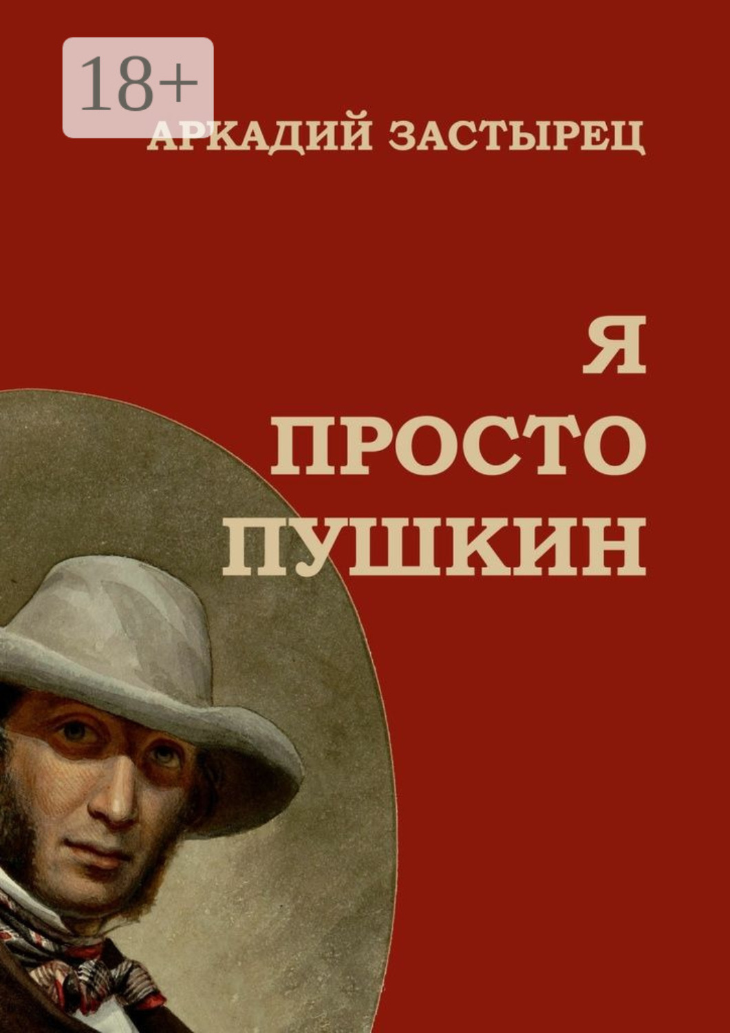 Обложка книги «Я просто Пушкин. Эпизоды из жизни величайшего гения российской национальной словесности»