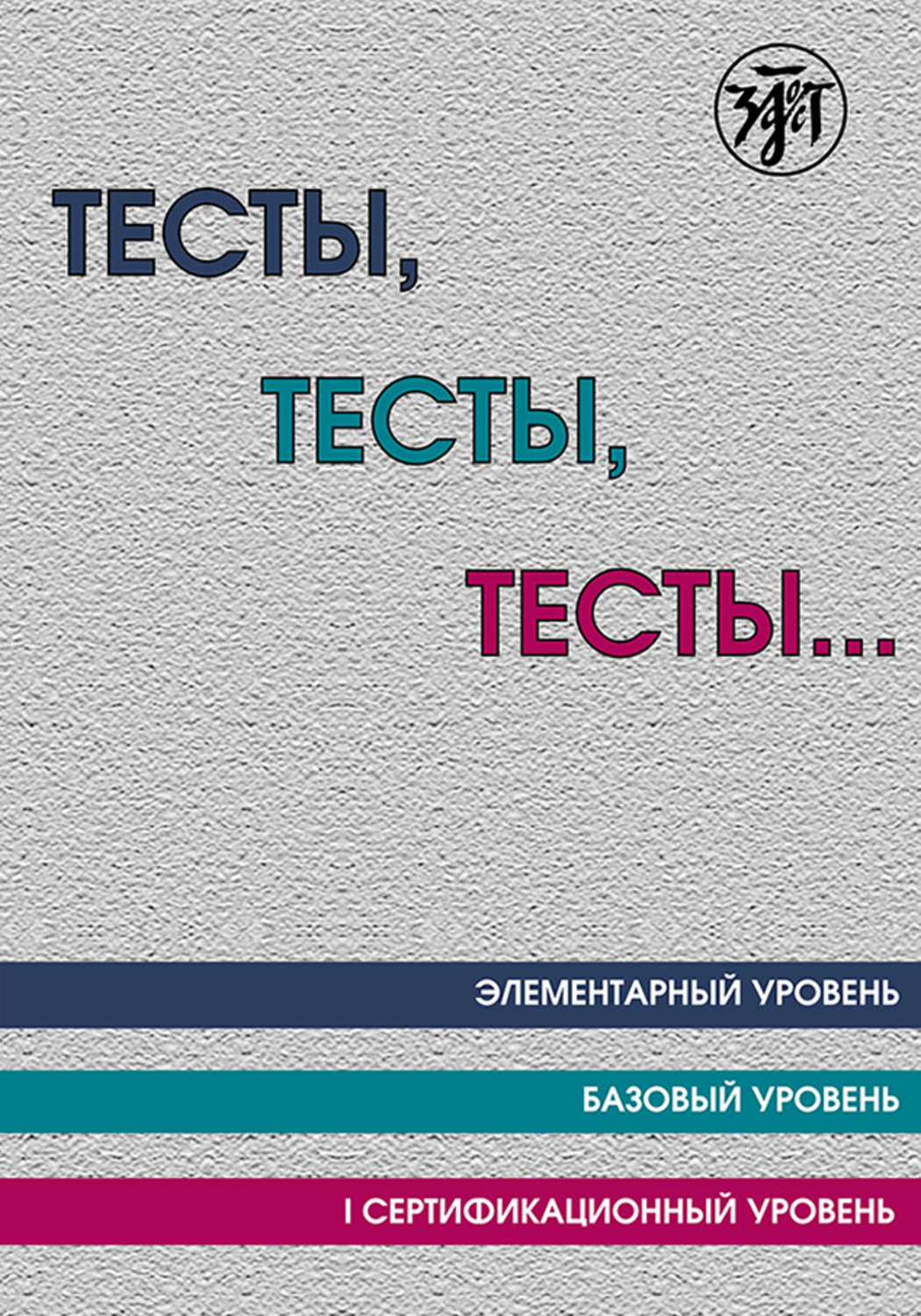 Обложка книги «Тесты, тесты, тесты… Пособие для подготовки к сертификационному экзамену по лексике и грамматике. Элементарный уровень. Базовый уровень. I сертификационный уровень»
