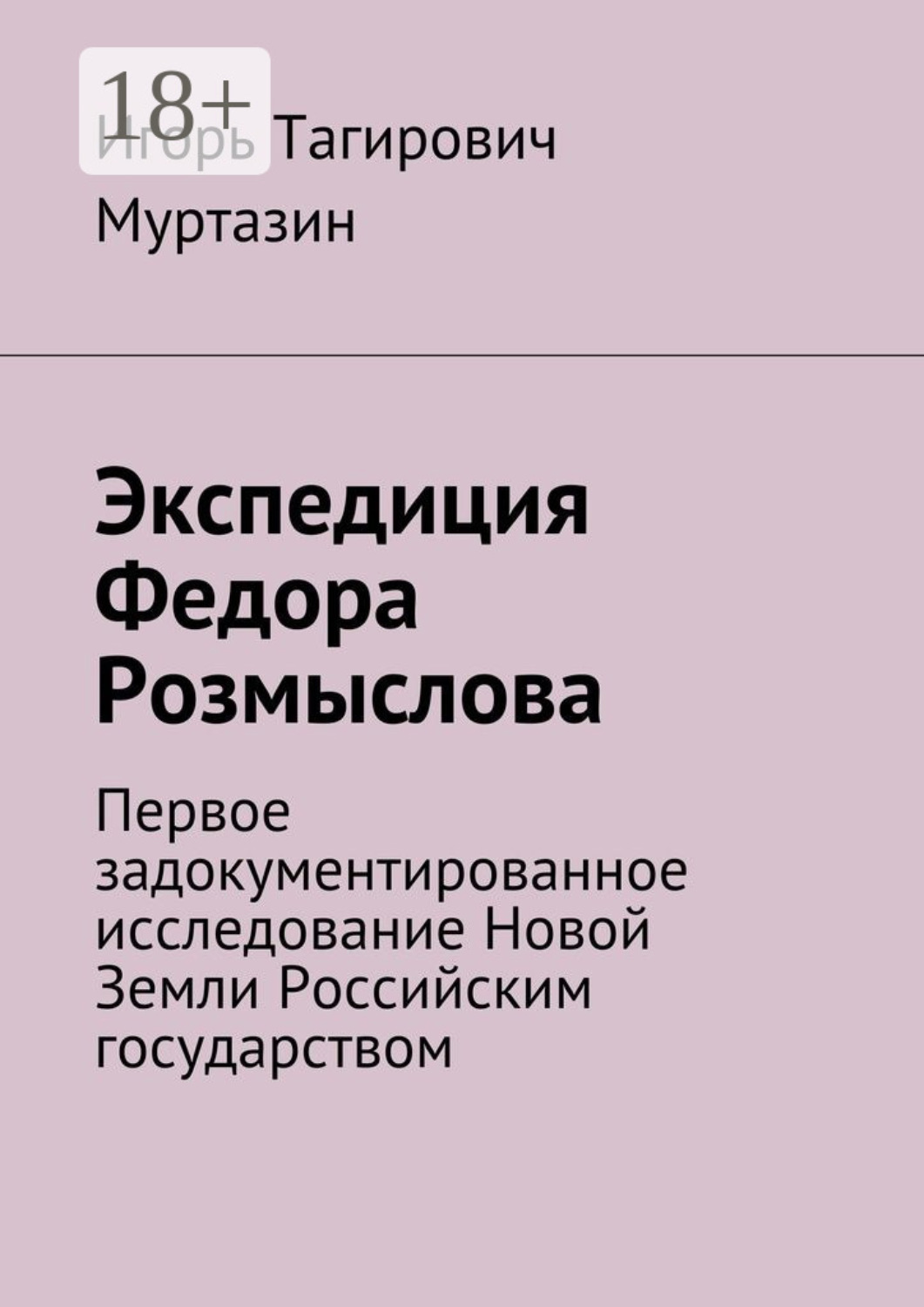 Обложка книги «Экспедиция Федора Розмыслова. Первое задокументированное исследование Новой Земли Российским государством»