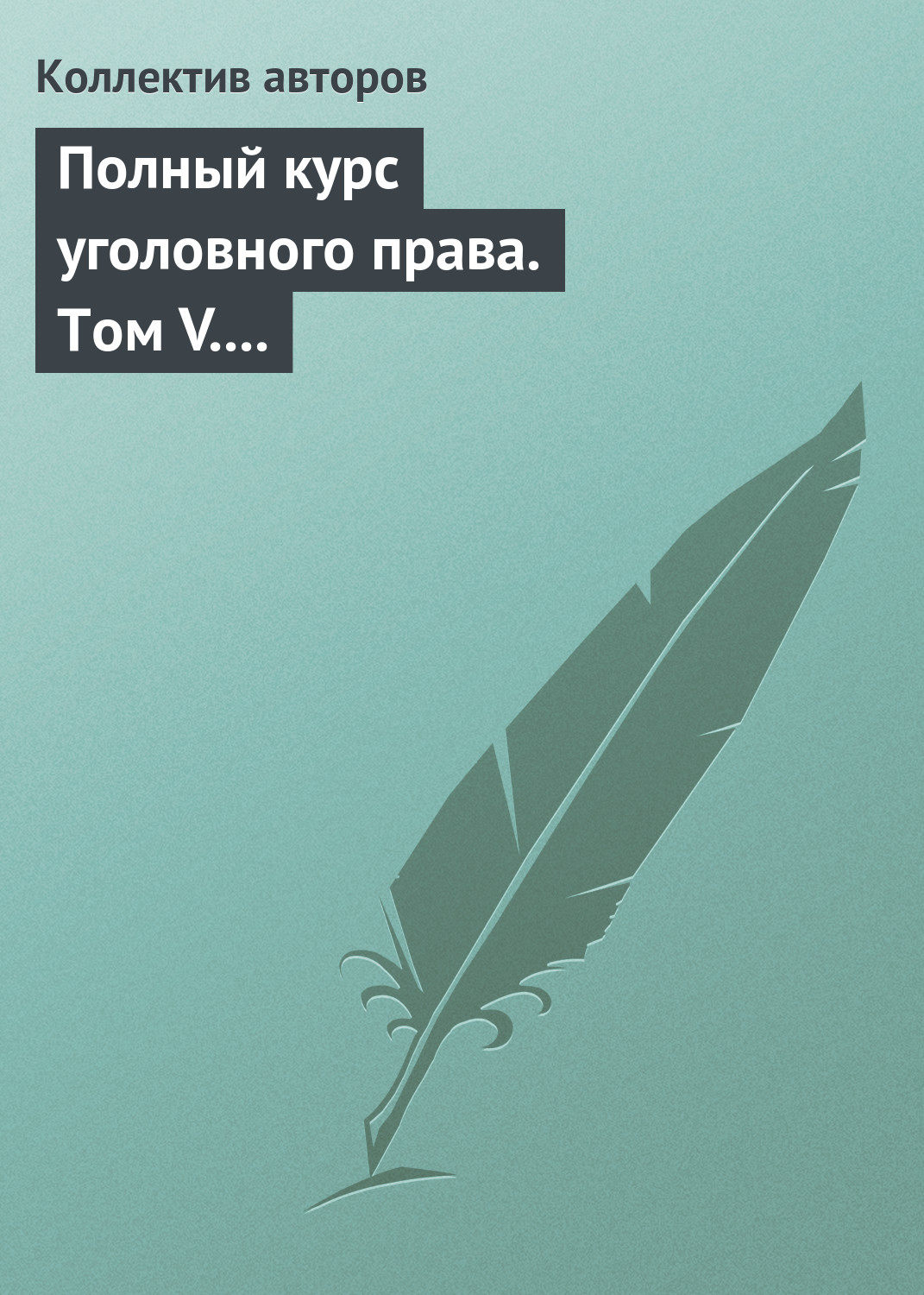 Обложка книги «Полный курс уголовного права. Том V. Преступления против государственной власти. Преступления против военной службы. Преступления против мира и безопасности человечества. Международное уголовное право»
