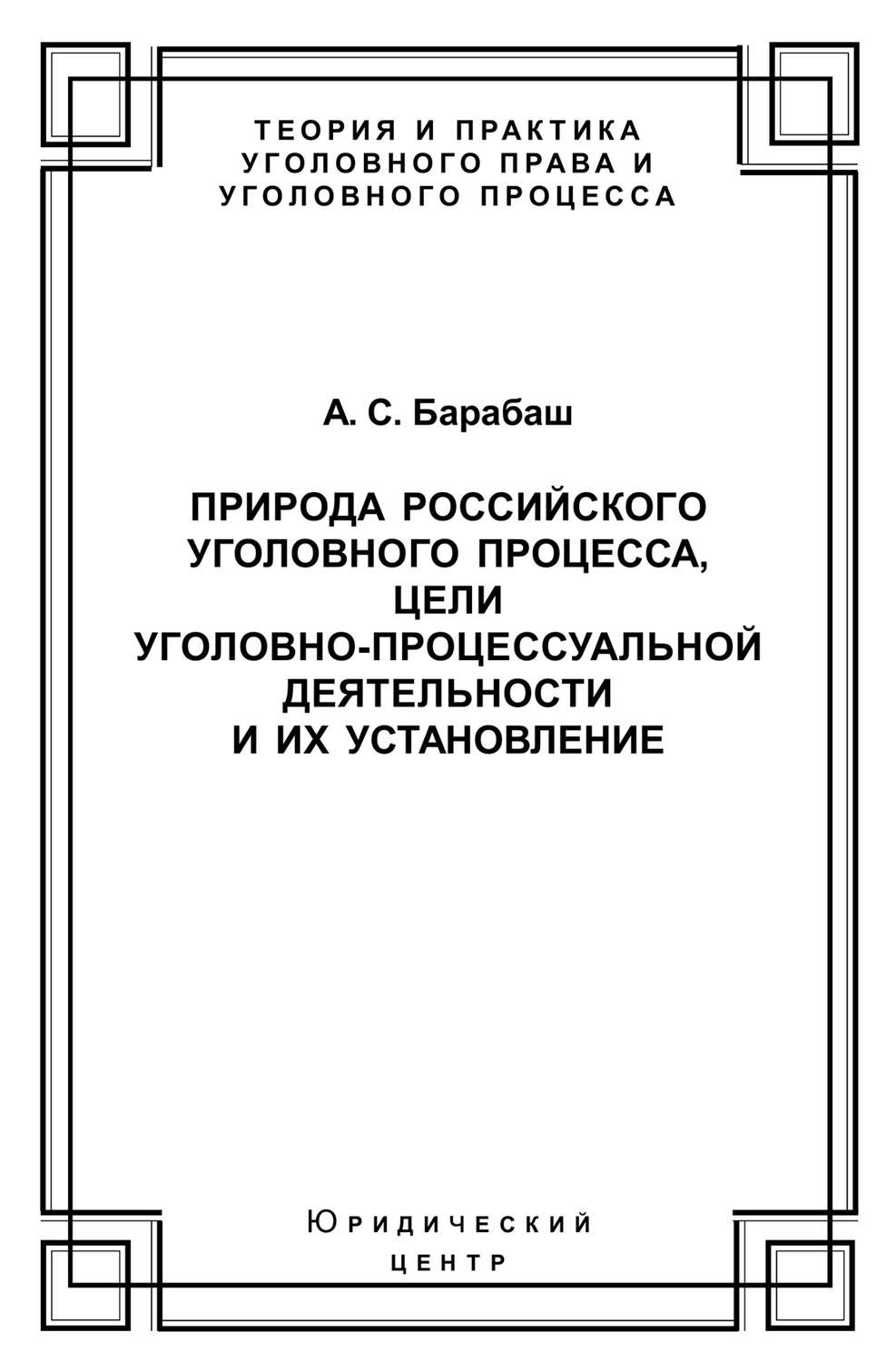 Обложка книги «Природа российского уголовного процесса, цели уголовно-процессуальной деятельности и их установление»