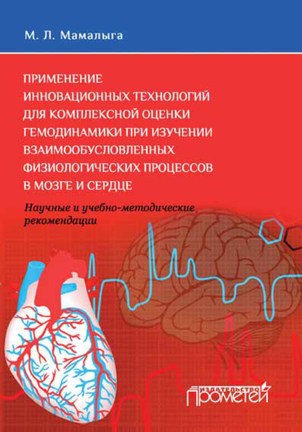 Обложка книги «Применение инновационных технологий для комплексной оценки гемодинамики при изучении взаимообусловленных физиологических процессов в мозге и сердце. Научные и учебно-методические рекомендации»