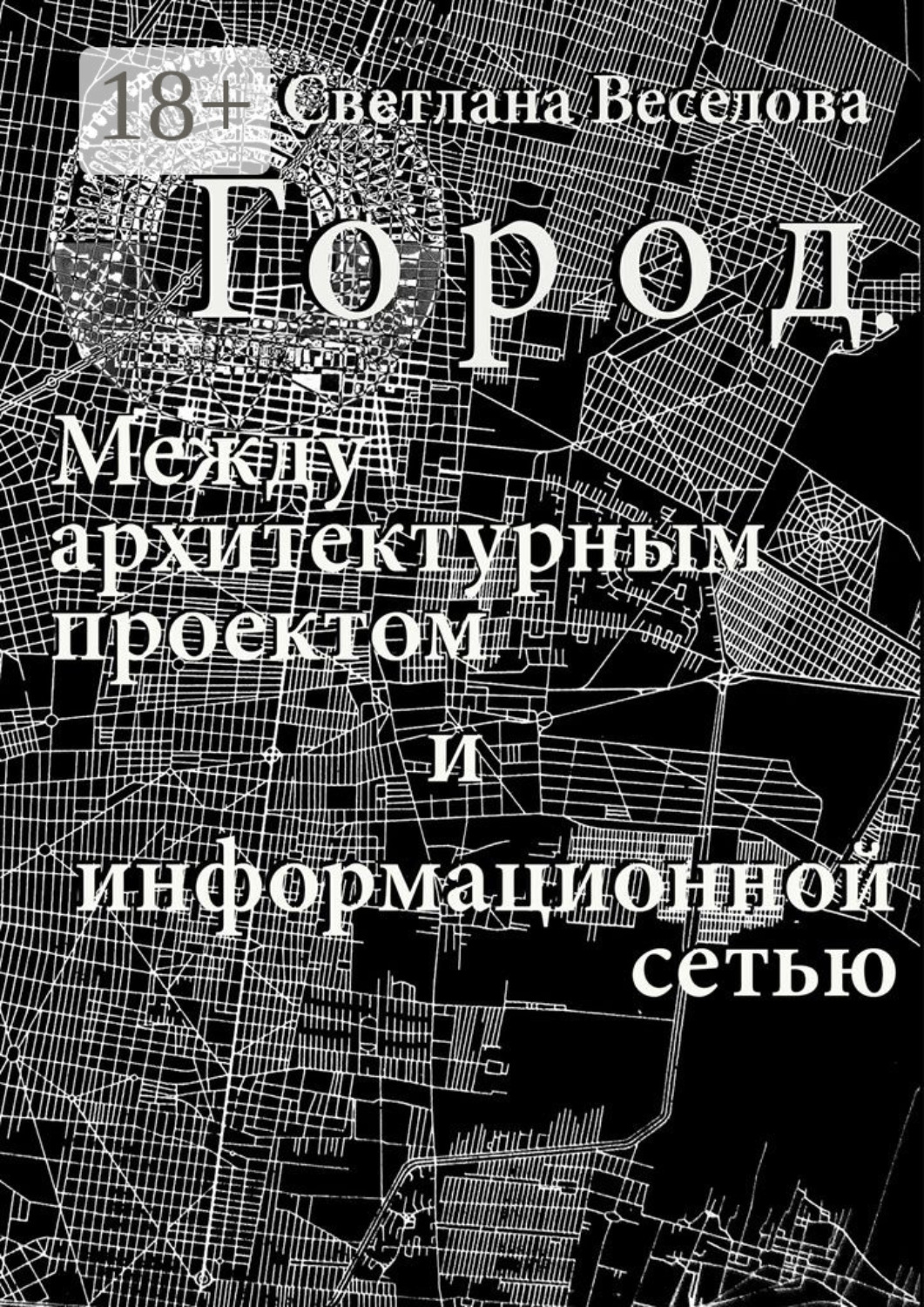 Обложка книги «Город. Между архитектурным проектом и информационной сетью»