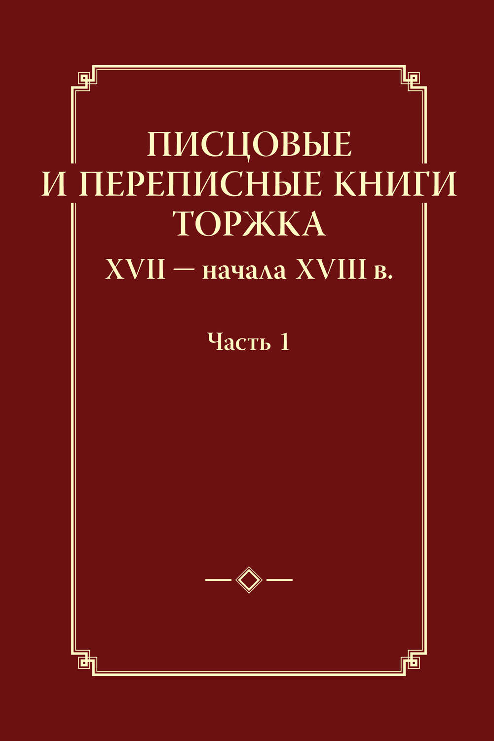 Обложка книги «Писцовые и переписные книги Торжка XVII – начала XVIII в. Часть 1»