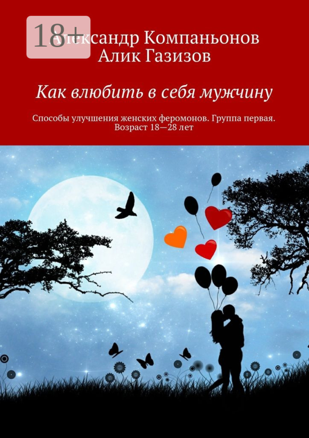 Обложка книги «Как влюбить в себя мужчину. Способы улучшения женских феромонов. Группа первая. Возраст 18—28 лет»