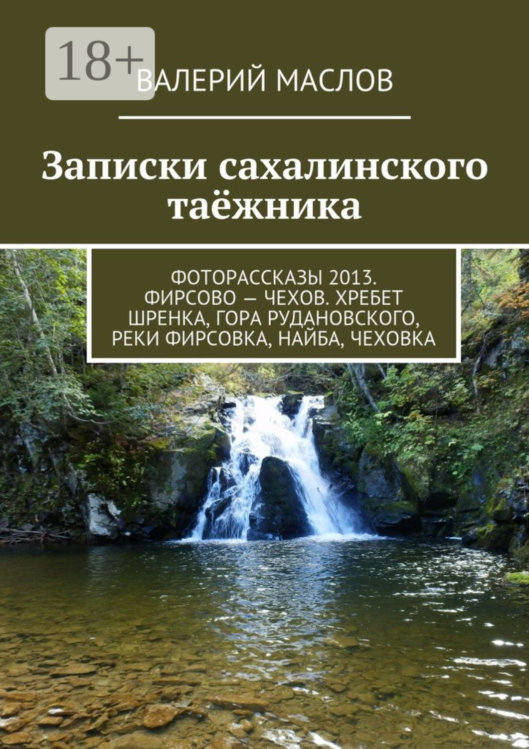 Обложка книги «Записки сахалинского таёжника. Фоторассказы 2013. Фирсово – Чехов. Хребет Шренка, гора Рудановского, реки Фирсовка, Найба, Чеховка»