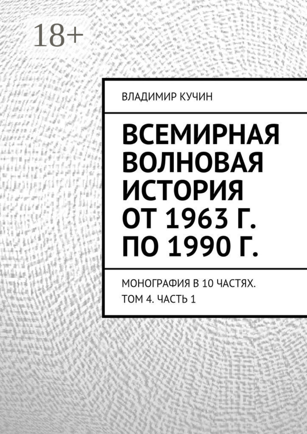 Обложка книги «Всемирная волновая история от 1963 г. по 1990 г. Монография в 10 частях. Том 4. Часть 1»