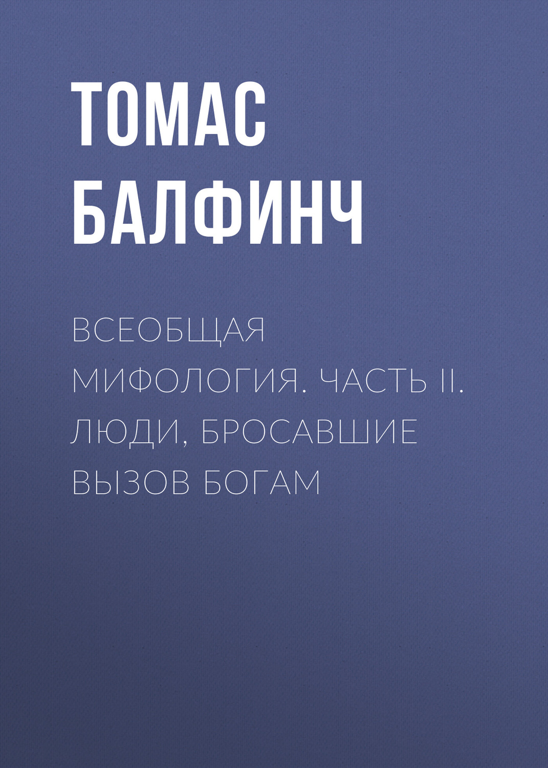 Обложка книги «Всеобщая мифология. Часть II. Люди, бросавшие вызов богам»