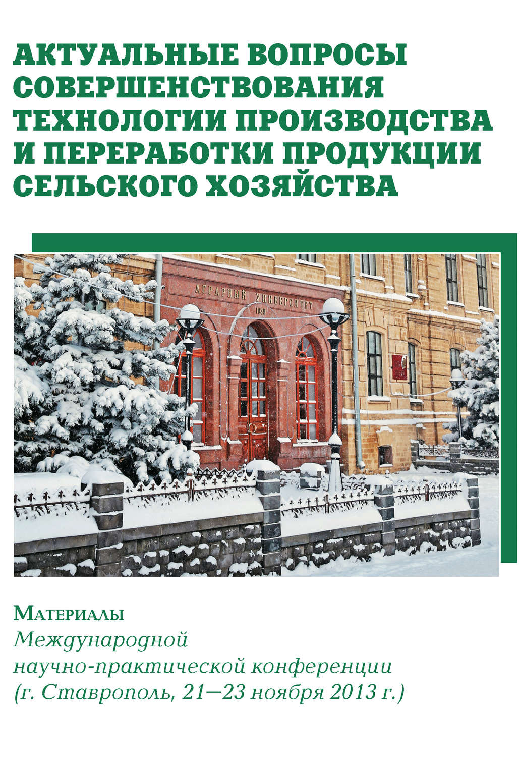 Обложка книги «Актуальные вопросы совершенствования технологии производства и переработки продукции сельского хозяйства. Материалы Международной научно-практической конференции (г. Ставрополь, 21-23 ноября 2013 г.)»