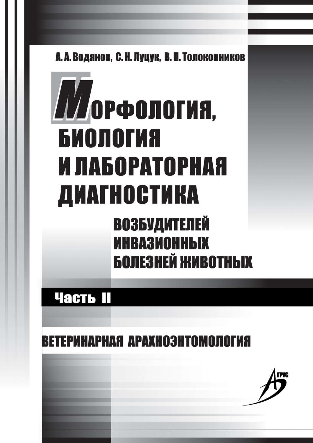 Обложка книги «Морфология, биология и лабораторная диагностика возбудителей инвазионных болезней животных. Часть II. Ветеринарная арахноэнтомология»