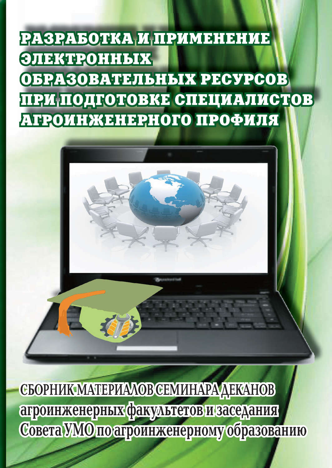 Обложка книги «Разработка и применение электронных образовательных ресурсов при подготовке специалистов агроинженерного профиля. Сборник материалов семинара деканов агроинженерных факультетов и заседания Совета УМО по агроинженерному образованию»