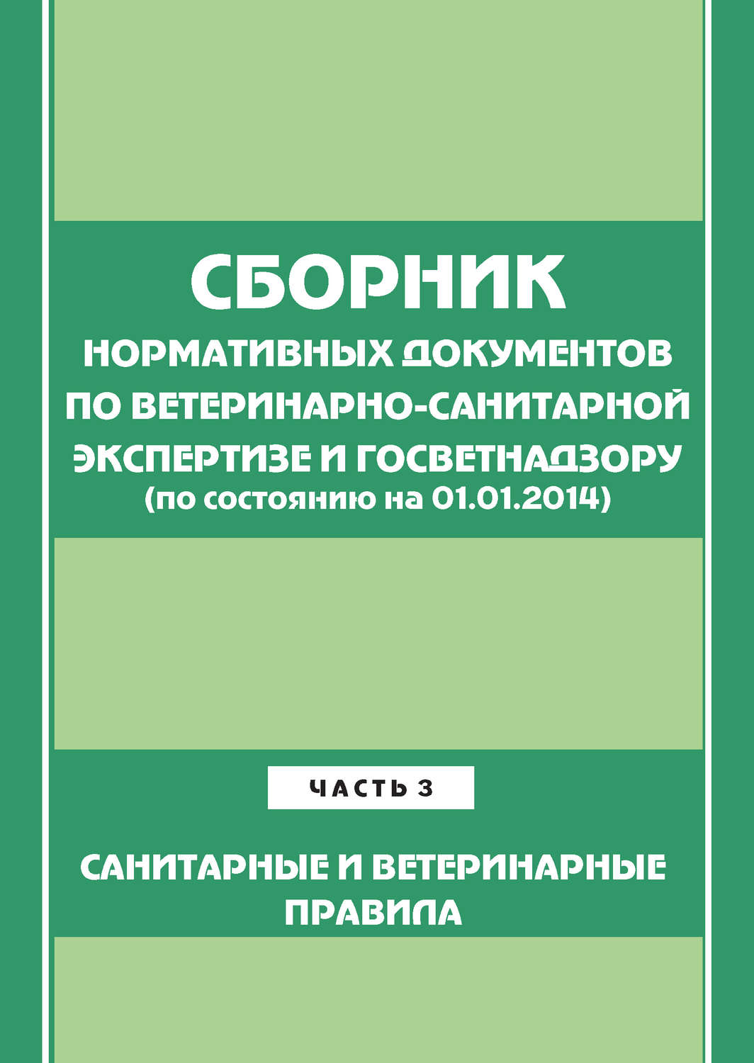 Обложка книги «Сборник нормативных документов по ветеринарно-санитарной экспертизе и госветнадзору. Часть 3. Ветеринарные и санитарные правила (по сост. на 01.06.2014)»