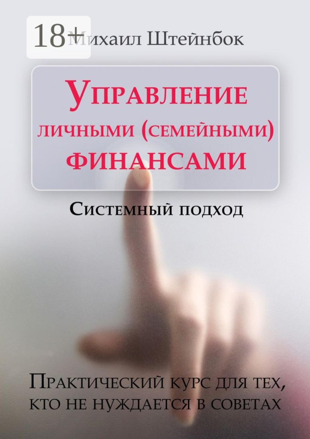Обложка книги «Управление личными (семейными) финансами. Системный подход. Практический курс для тех, кто не нуждается в советах»