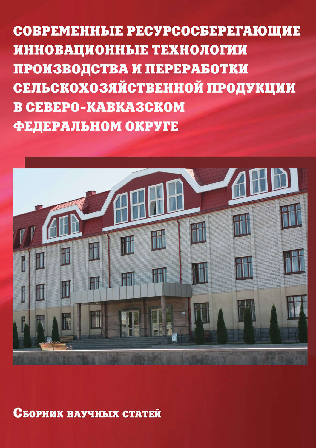 Обложка книги «Современные ресурсосберегающие инновационные технологии производства и переработки сельскохозяйственной продукции в Северо-Кавказском федеральном округе. Сборник научных статей»