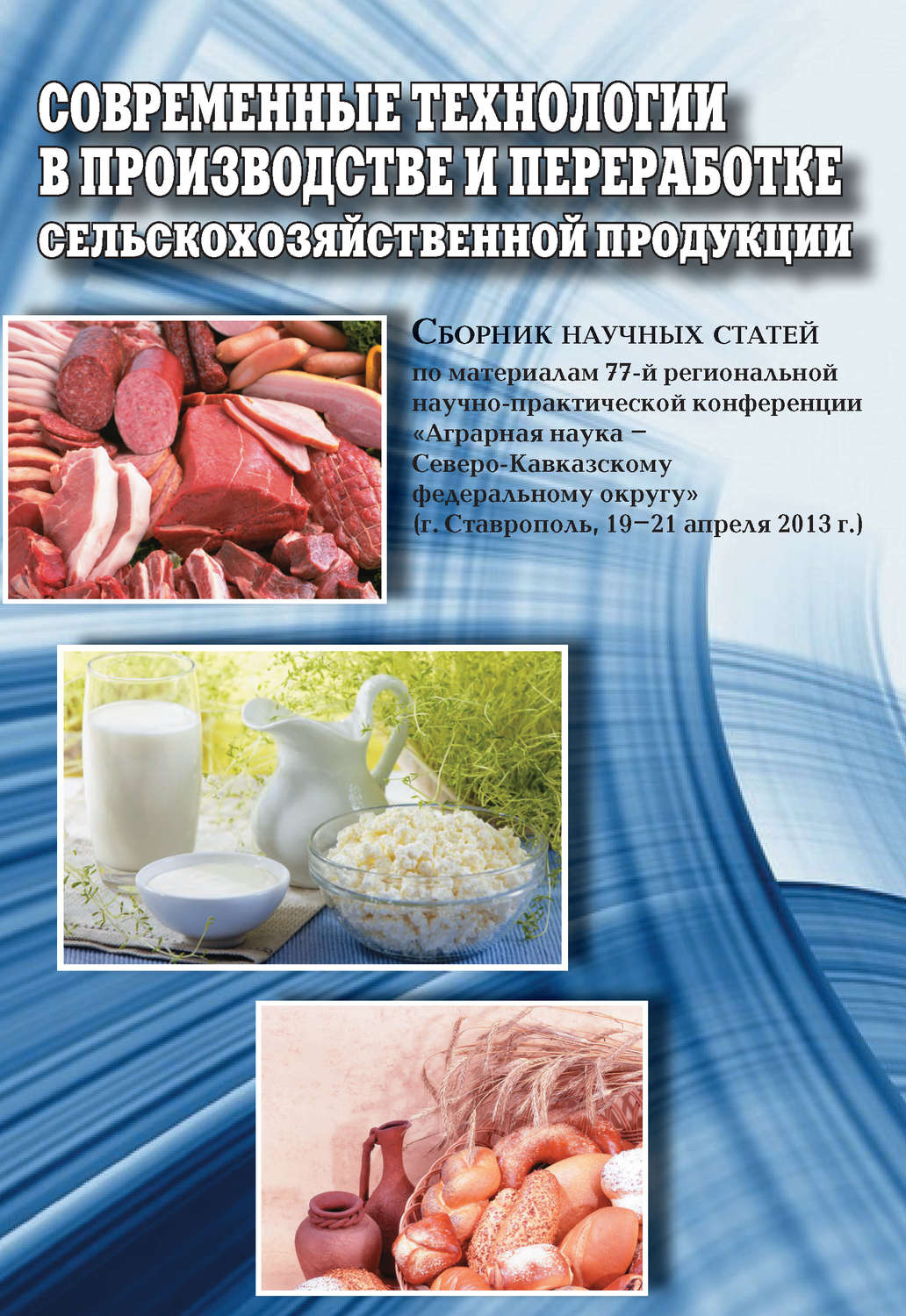Обложка книги «Современные технологии в производстве и переработке сельскохозяйственной продукции. Сборник научных статей по материалам 77-й региональной научно-практической конференции «Аграрная наука – Северо-Кавказскому федеральному округу» (г. Ставрополь, 19-21 апреля 2013 г.)»