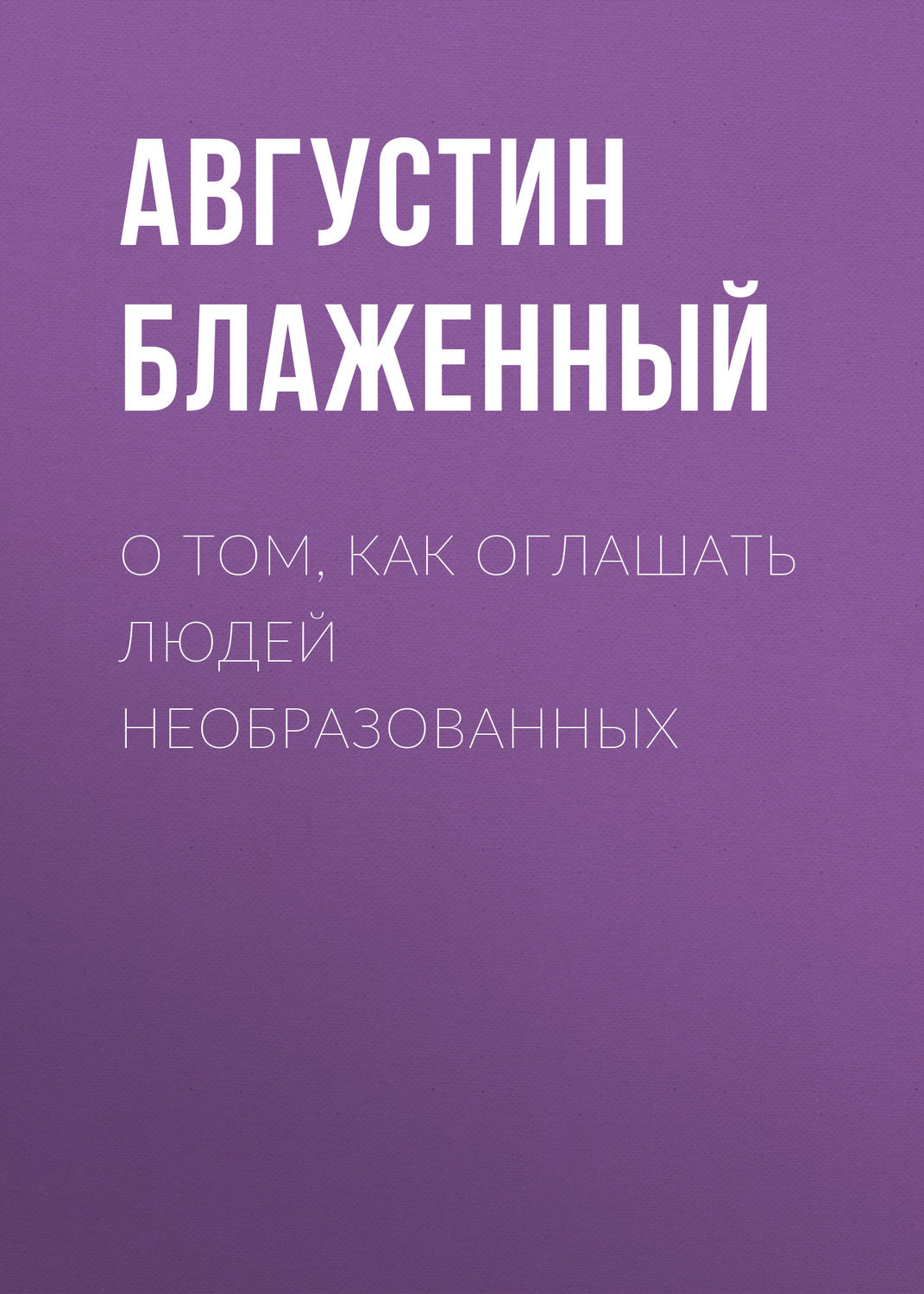 Обложка книги «О том, как оглашать людей необразованных»