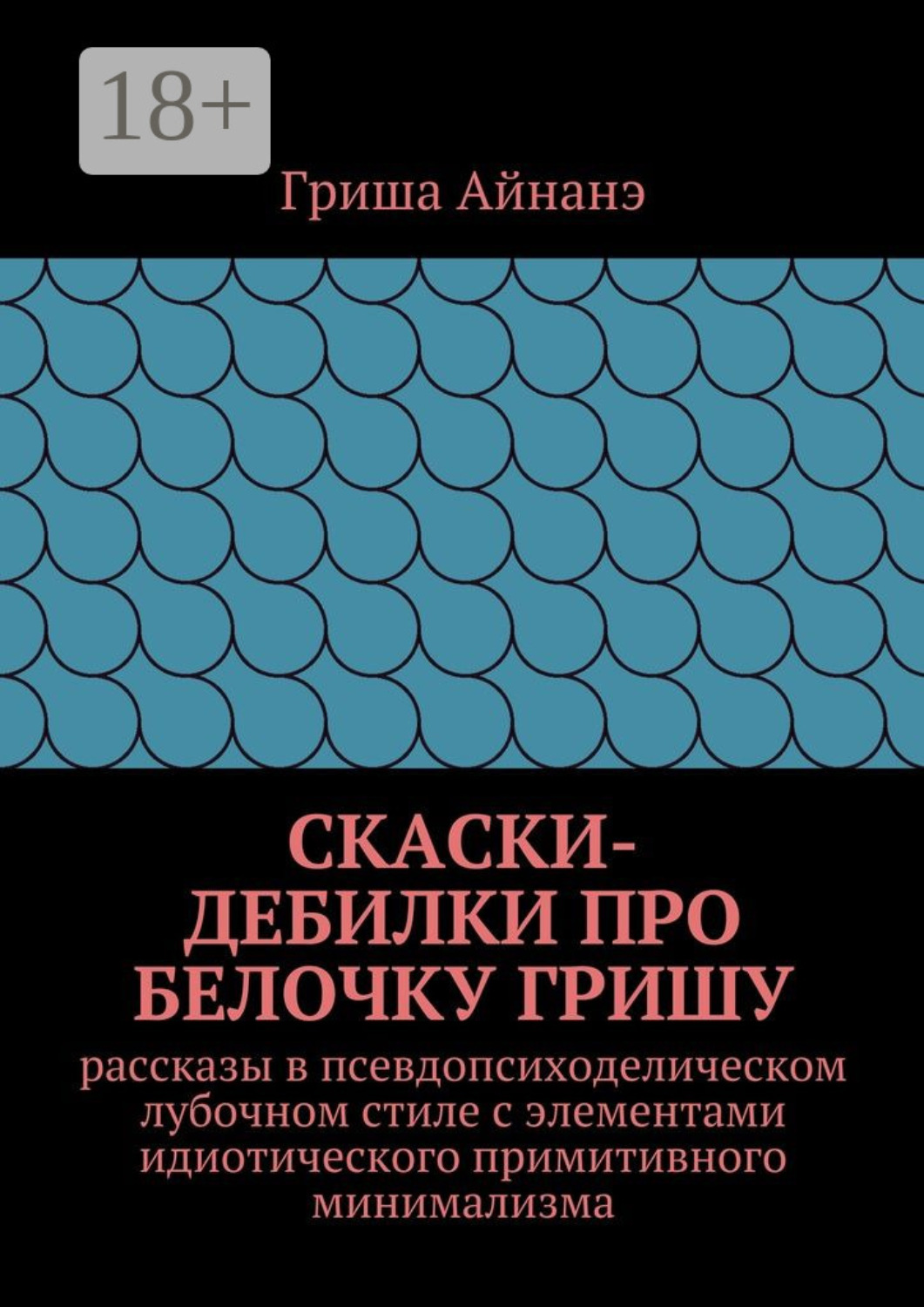 Обложка книги «СкаСки-дебилки про белочку Гришу. рассказы в псевдопсиходелическом лубочном стиле с элементами идиотического примитивного минимализма»