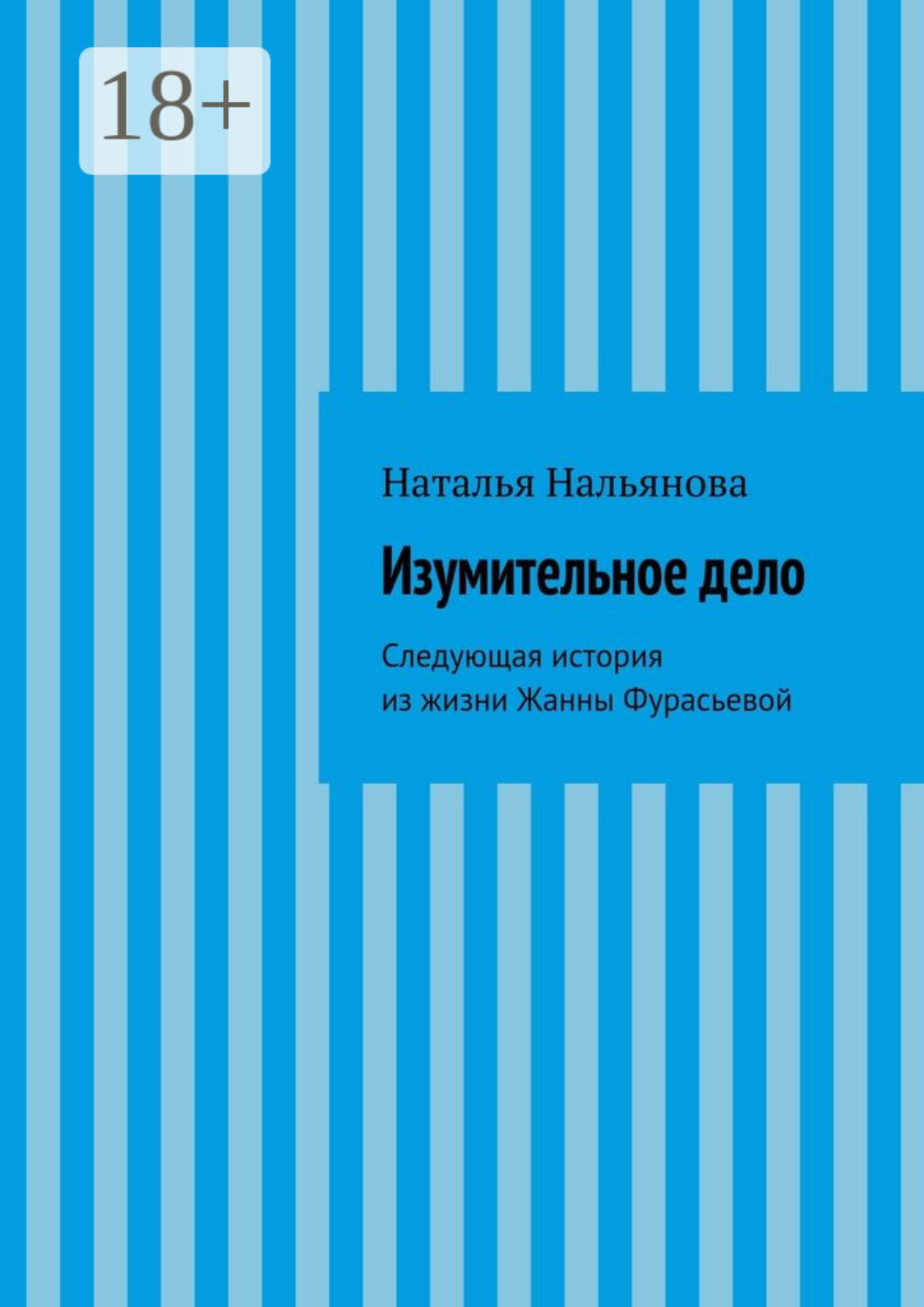 Обложка книги «Изумительное­ ­дело. Следующая история из жизни Жанны Фурасьевой»