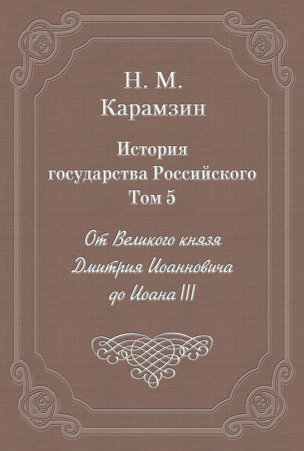 Обложка книги «История государства Российского. Том 5. От Великого князя Дмитрия Иоанновича до Иоана III»