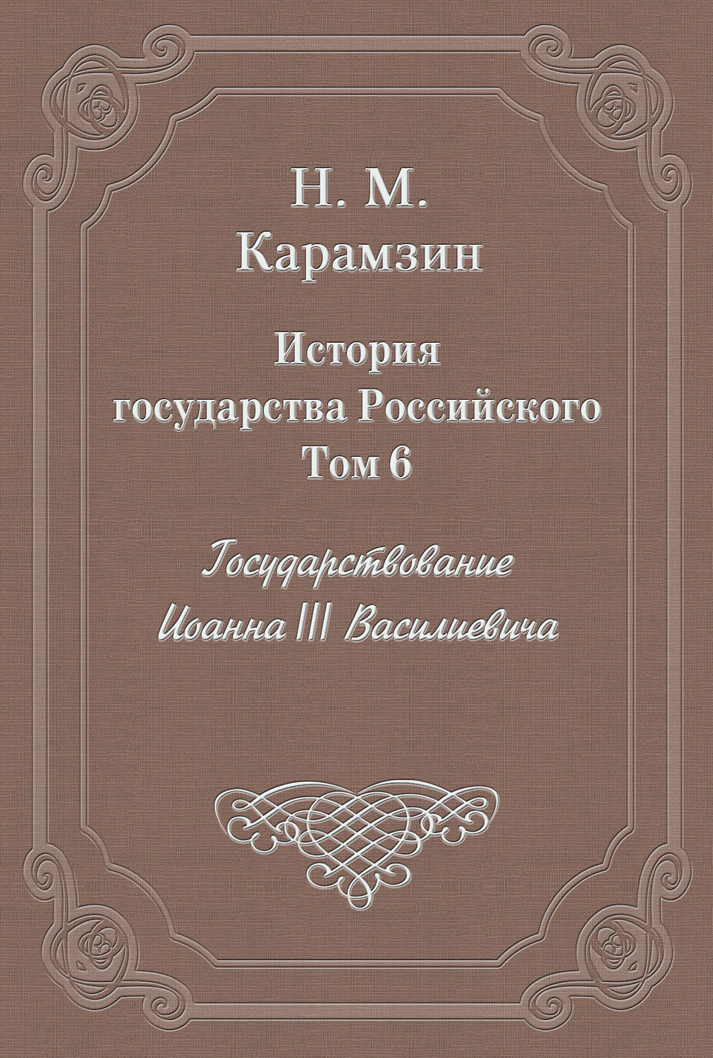 Обложка книги «История государства Российского. Том 6. Государствование Иоанна III Василиевича»
