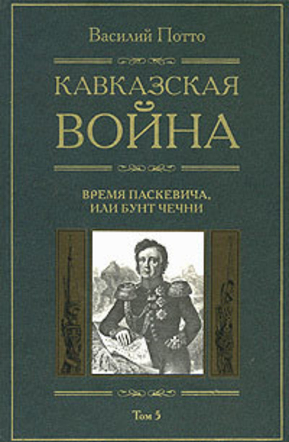 Обложка книги «Кавказская война. Том 5. Время Паскевича, или Бунт Чечни»