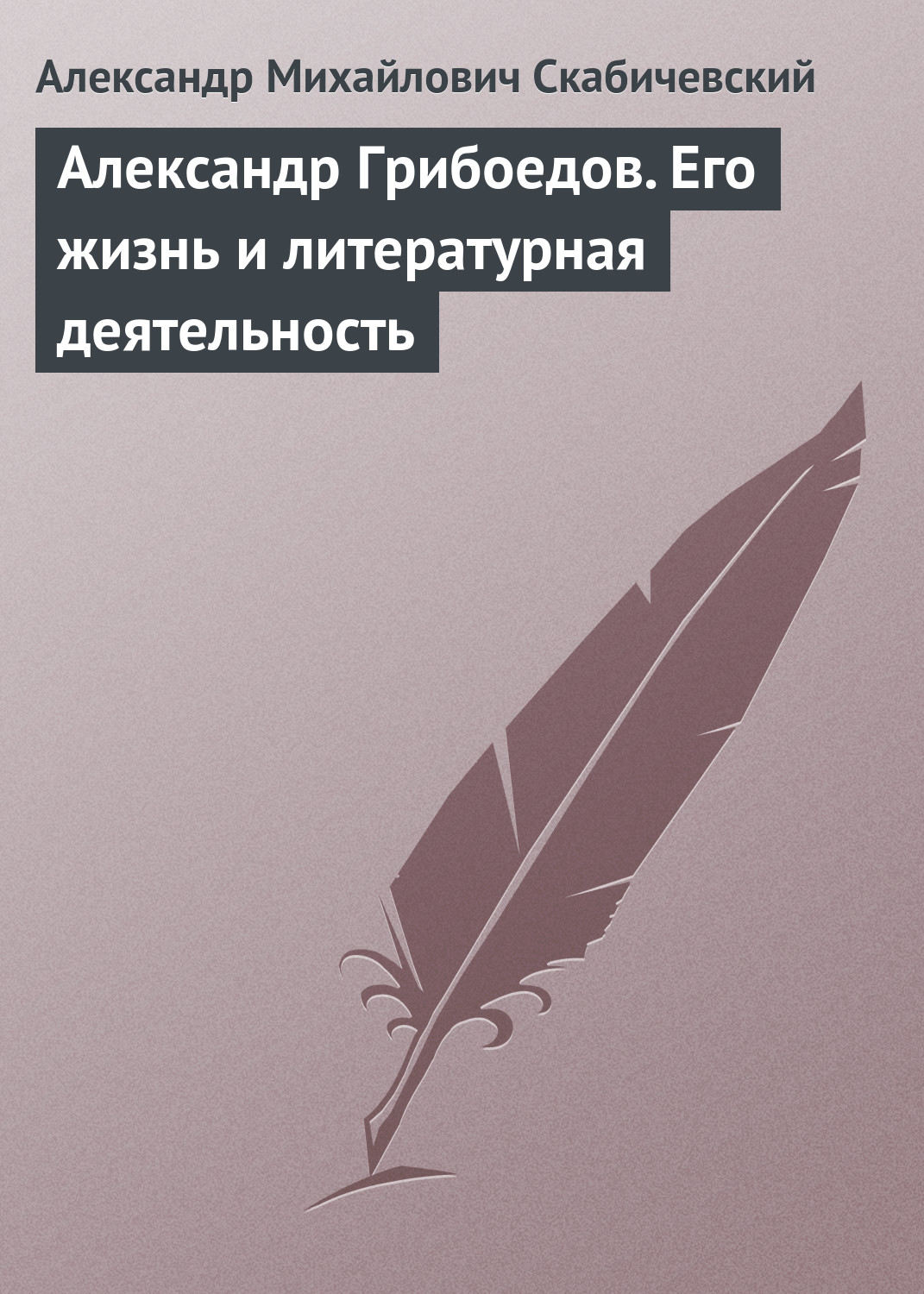 Обложка книги «Александр Грибоедов. Его жизнь и литературная деятельность»
