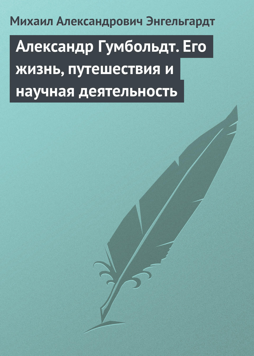 Обложка книги «Александр Гумбольдт. Его жизнь, путешествия и научная деятельность»