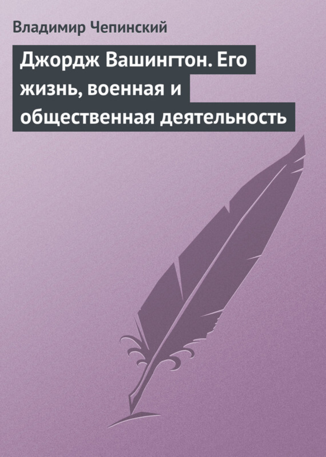 Обложка книги «Джордж Вашингтон. Его жизнь, военная и общественная деятельность»