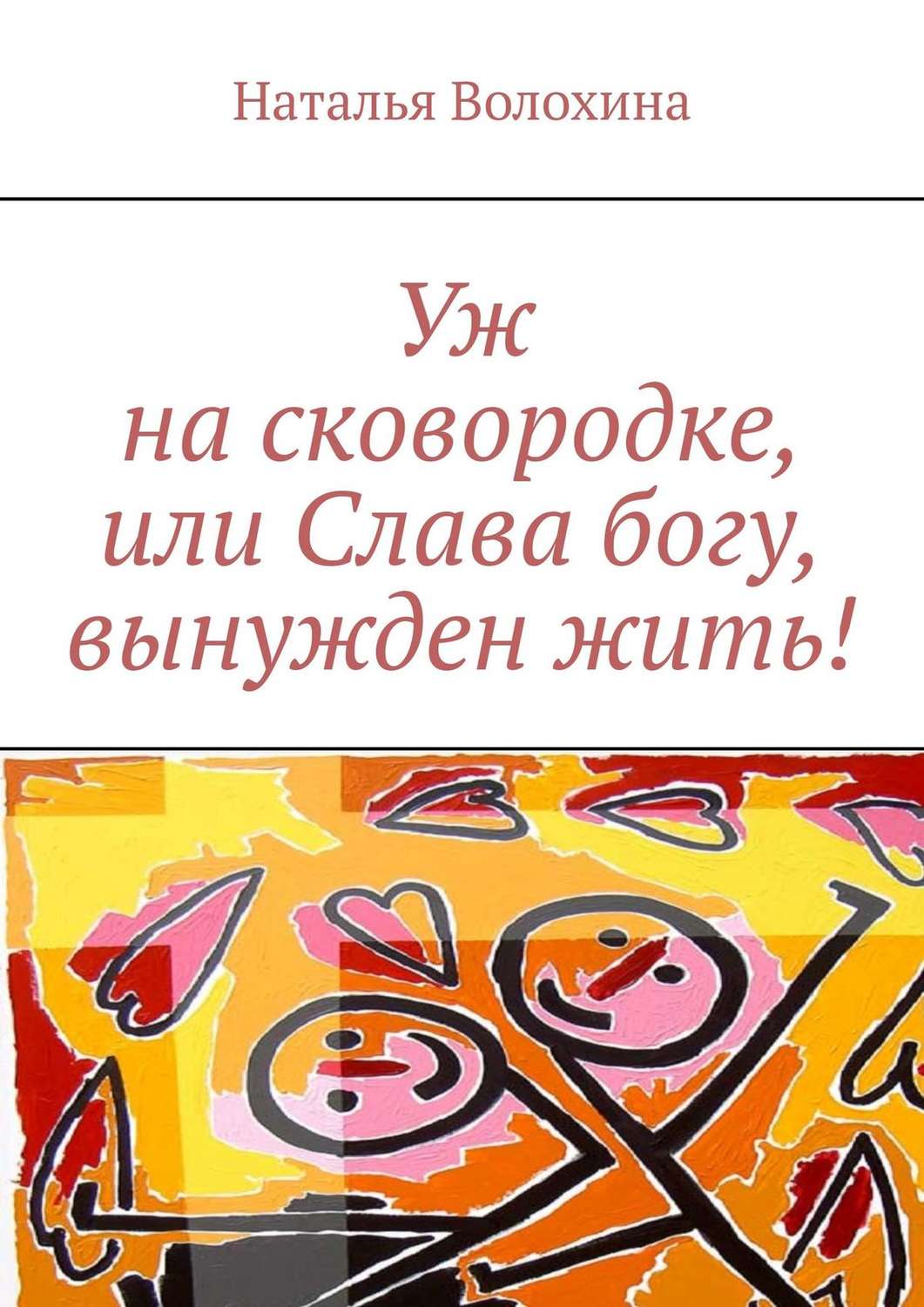 Обложка книги «Уж на сковородке, или Слава богу, вынужден жить!»