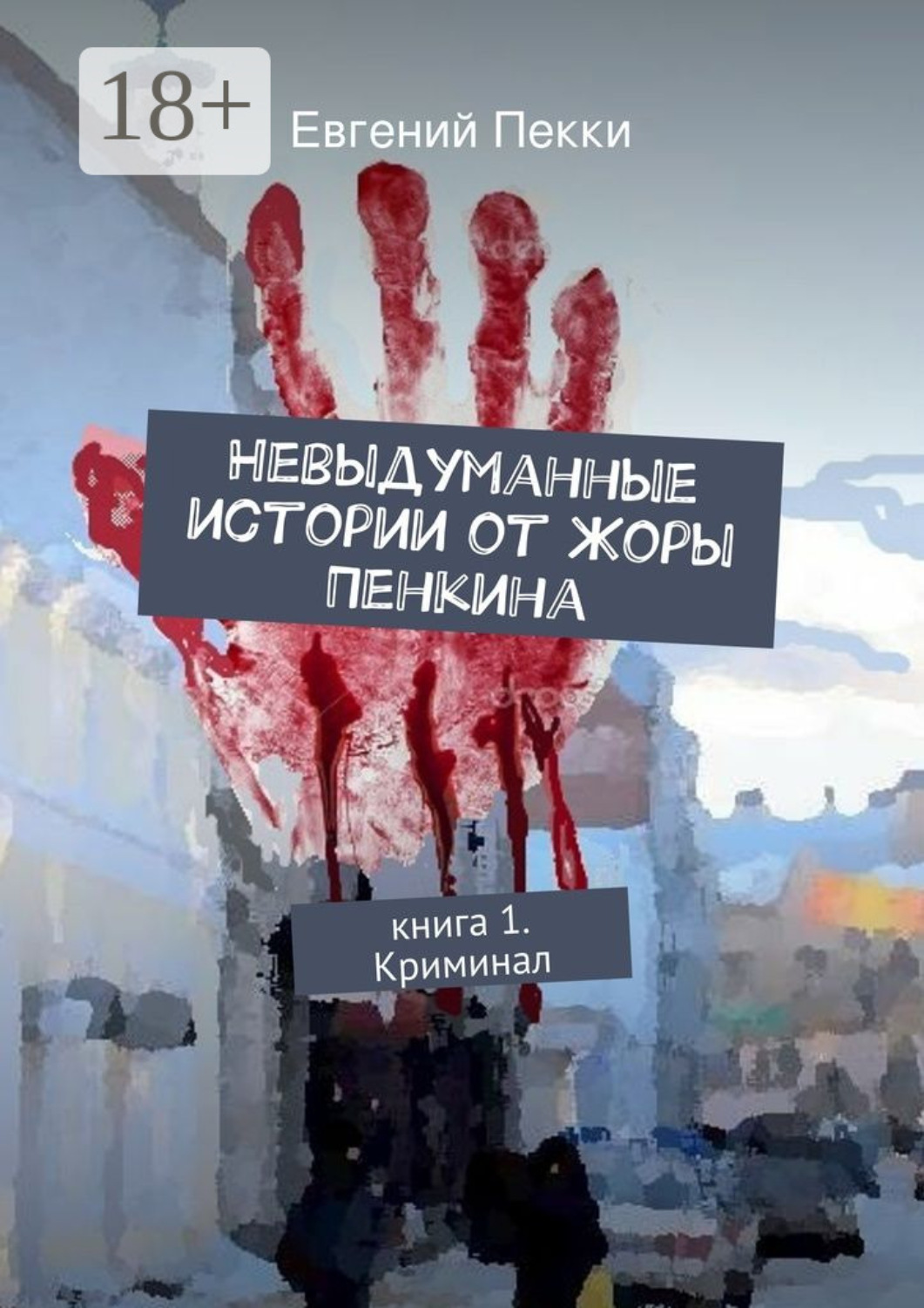 Обложка книги «Невыдуманные истории от Жоры Пенкина. Книга 1. Криминал»