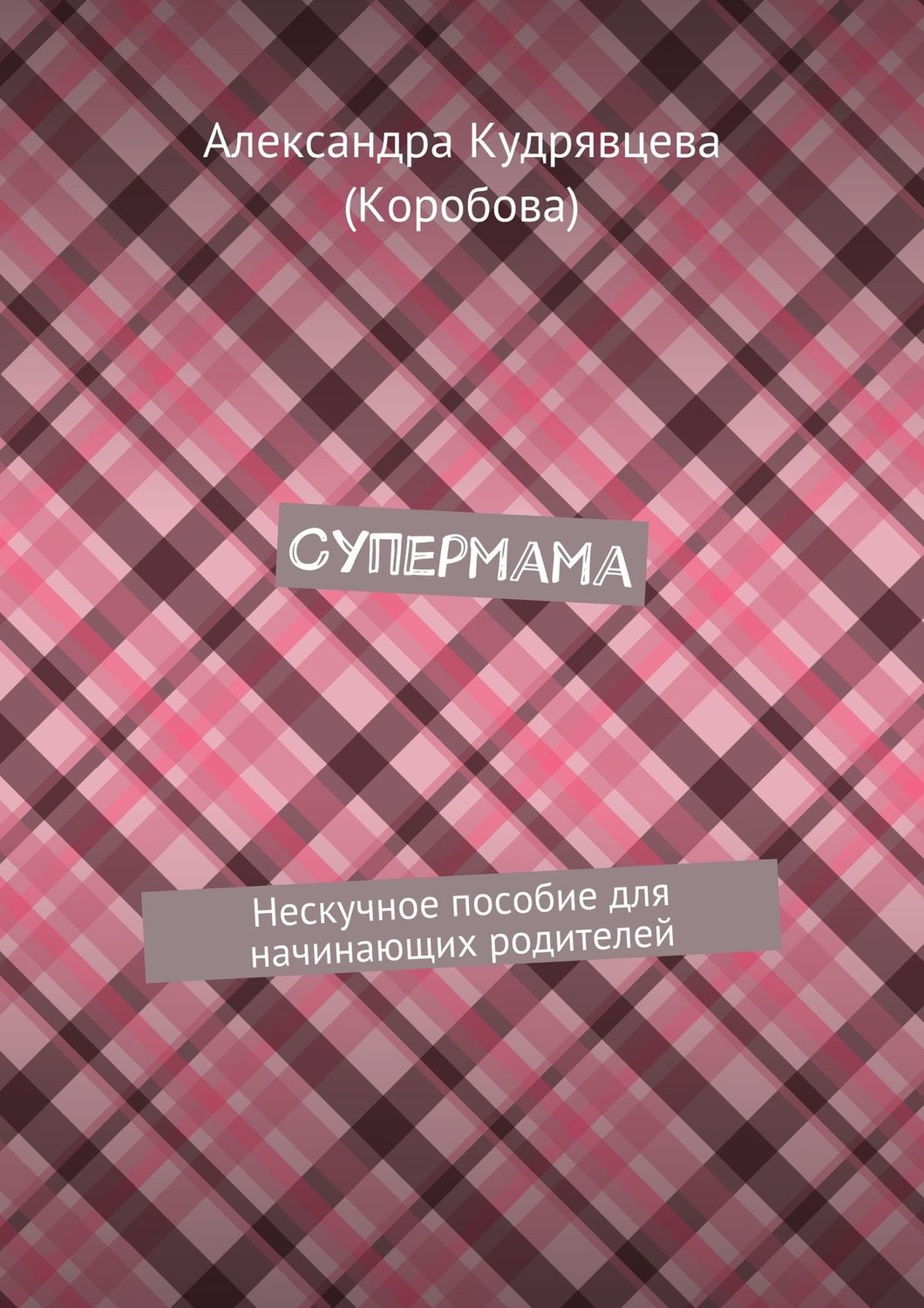 Обложка книги «Супермама. Нескучное пособие для начинающих родителей»