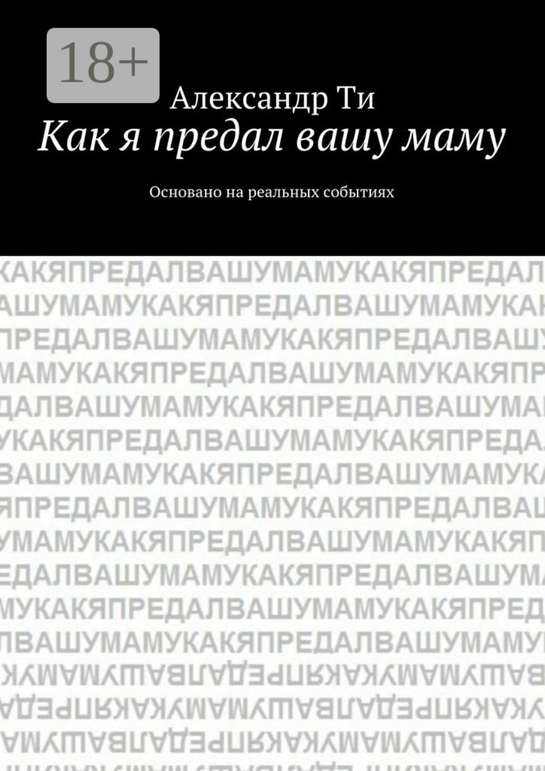 Обложка книги «Как я предал вашу маму. Основано на реальных событиях»