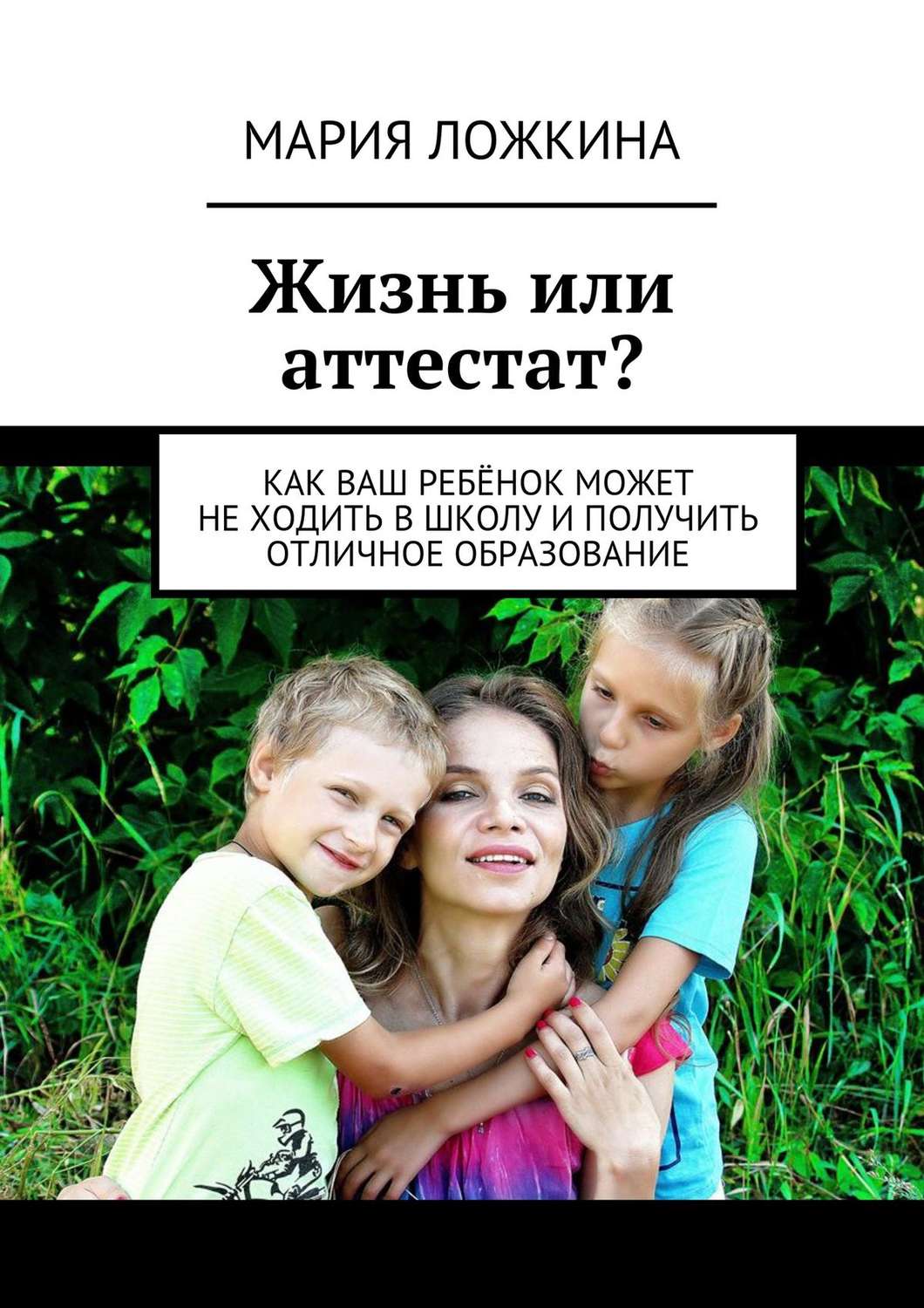 Обложка книги «Жизнь или аттестат? Как ваш ребёнок может не ходить в школу и получить отличное образование»